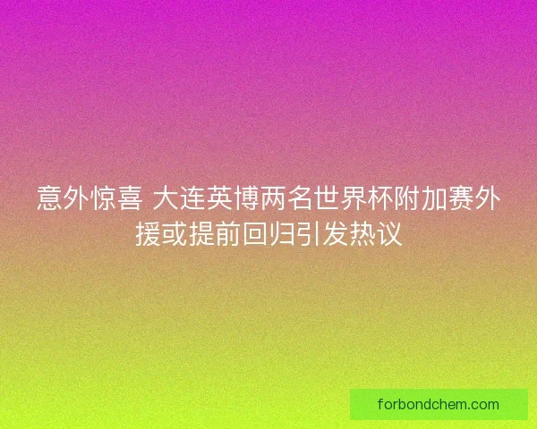 意外惊喜 大连英博两名世界杯附加赛外援或提前回归引发热议
