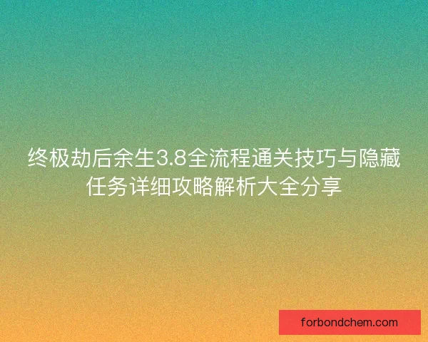 终极劫后余生3.8全流程通关技巧与隐藏任务详细攻略解析大全分享
