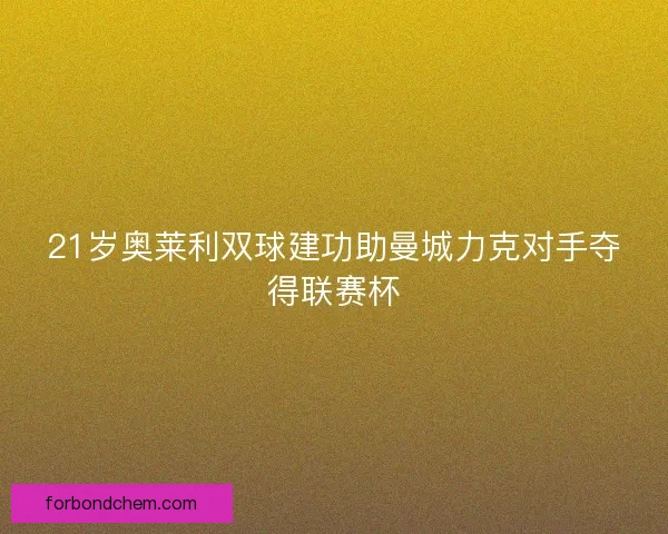 21岁奥莱利双球建功助曼城力克对手夺得联赛杯