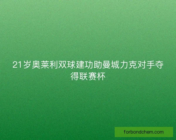 21岁奥莱利双球建功助曼城力克对手夺得联赛杯