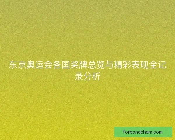 东京奥运会各国奖牌总览与精彩表现全记录分析