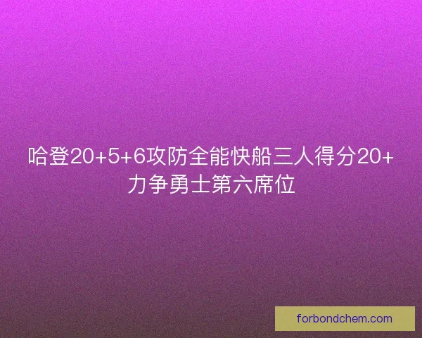 哈登20+5+6攻防全能快船三人得分20+力争勇士第六席位